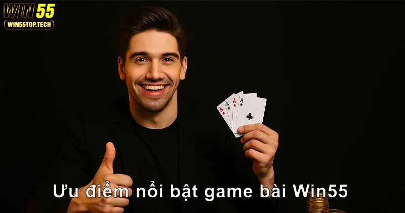 Ưu điểm nổi bật của chuyên mục game bài Win55